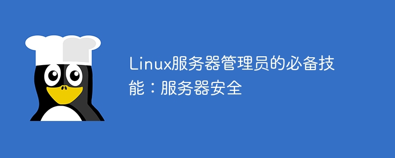 linux服务器管理员的必备技能：服务器安全