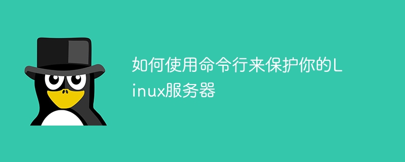 如何使用命令行来保护你的Linux服务器
