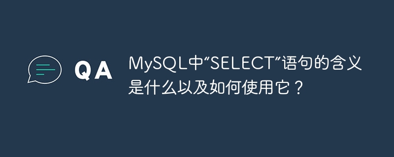 MySQL中“SELECT”语句的含义是什么以及如何使用它？