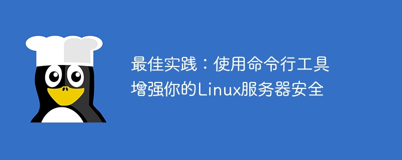 最佳实践:使用命令行工具增强你的linux服务器安全