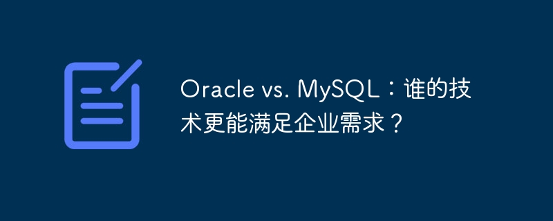 oracle vs. mysql：谁的技术更能满足企业需求？