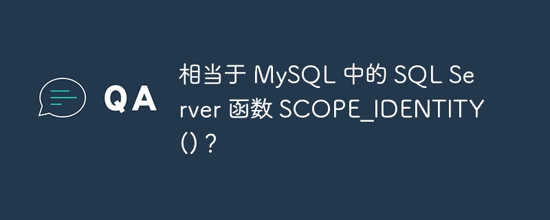 相当于 mysql 中的 sql server 函数 scope_identity()?