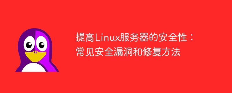 提高Linux服务器的安全性：常见安全漏洞和修复方法