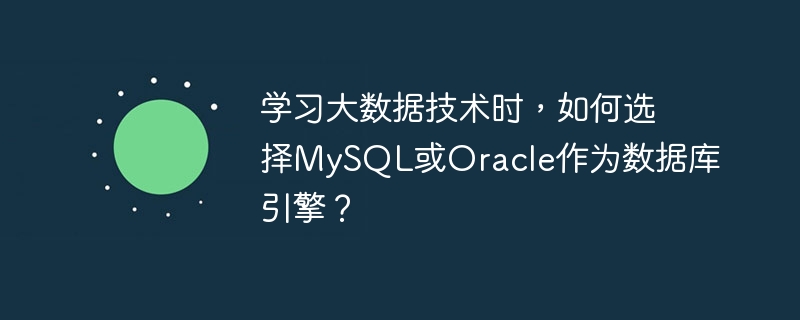 学习大数据技术时，如何选择mysql或oracle作为数据库引擎？