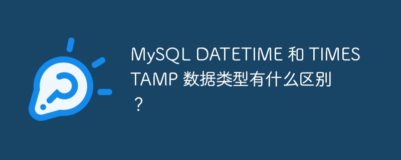 mysql datetime 和 timestamp 数据类型有什么区别？