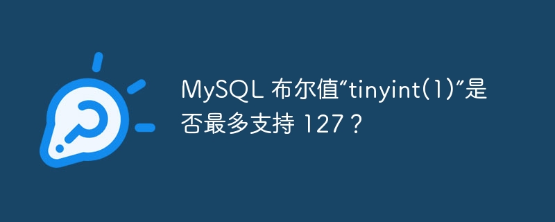 mysql 布尔值“tinyint(1)”是否最多支持 127?