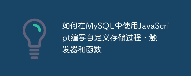 如何在mysql中使用javascript编写自定义存储过程、触发器和函数