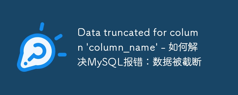 Data truncated for column ‘column_name’ – 如何解决MySQL报错：数据被截断