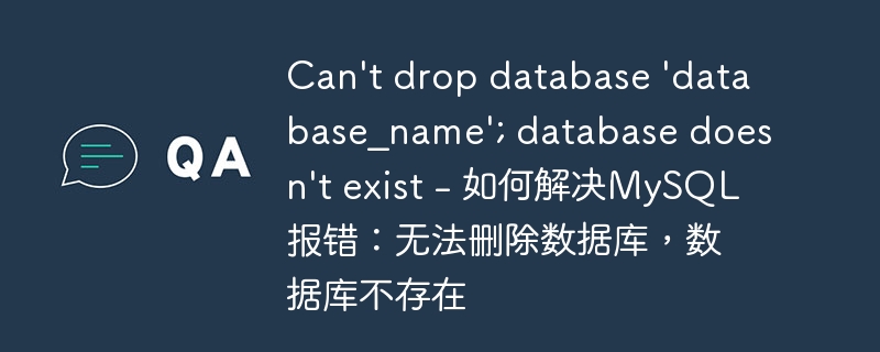Can’t drop database ‘database_name’; database doesn’t exist – 如何解决MySQL报错：无法删除数据库，数据库不存在