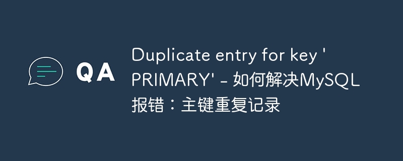 duplicate entry for key 'primary' - 如何解决mysql报错：主键重复记录