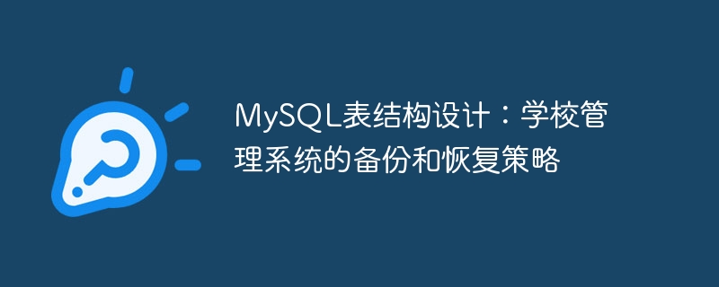 mysql表结构设计：学校管理系统的备份和恢复策略