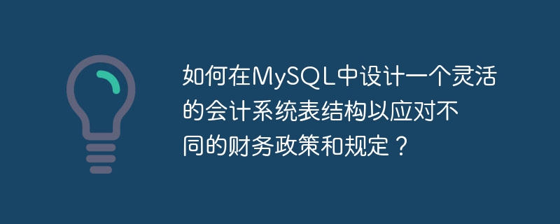 如何在mysql中设计一个灵活的会计系统表结构以应对不同的财务政策和规定？