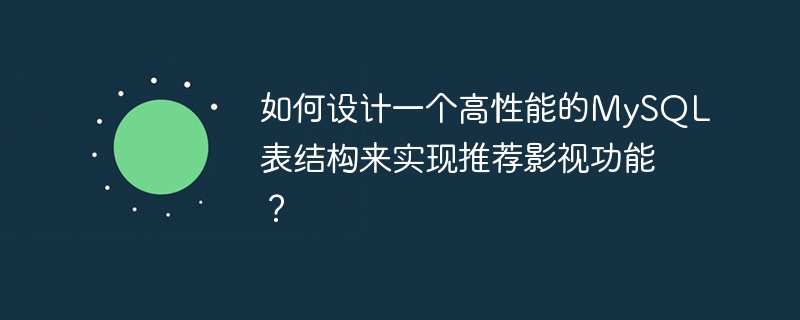 如何设计一个高性能的mysql表结构来实现推荐影视功能？