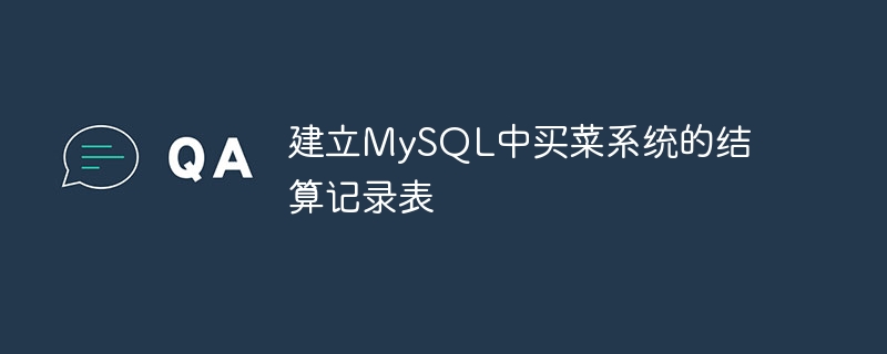 建立MySQL中买菜系统的结算记录表
