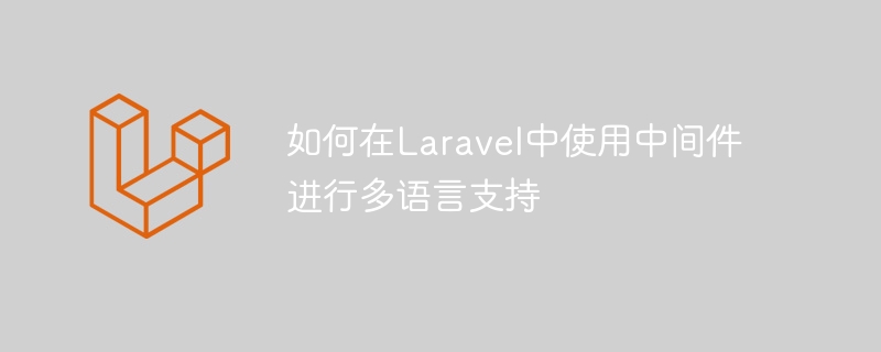 如何在laravel中使用中间件进行多语言支持
