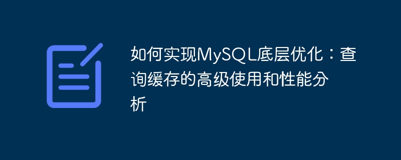 如何实现mysql底层优化：查询缓存的高级使用和性能分析
