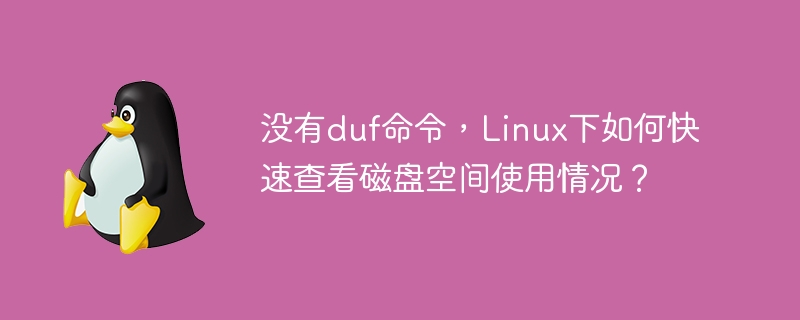 没有duf命令，linux下如何快速查看磁盘空间使用情况？
