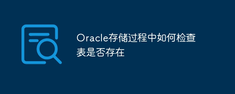Oracle存储过程中如何检查表是否存在