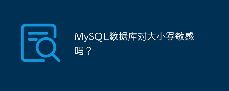 MySQL数据库对大小写敏感吗？