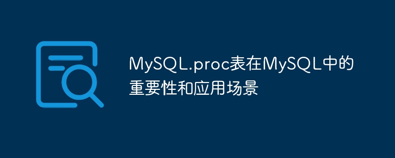 MySQL.proc表在MySQL中的重要性和应用场景