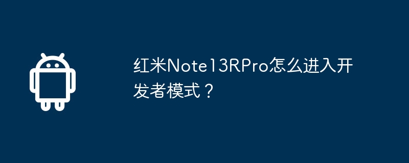 红米note13rpro怎么进入开发者模式？