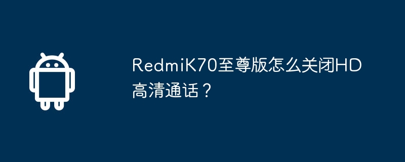 redmik70至尊版怎么关闭hd高清通话？