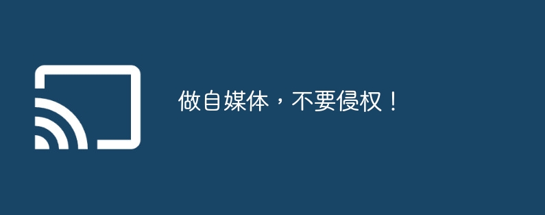 做自媒体，不要侵权！