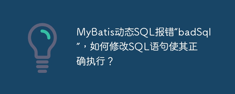 mybatis动态sql报错“badsql”,如何修改sql语句使其正确执行?