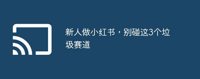 新人做小红书，别碰这3个垃圾赛道