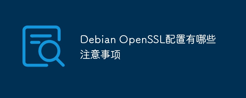 debian openssl配置有哪些注意事项