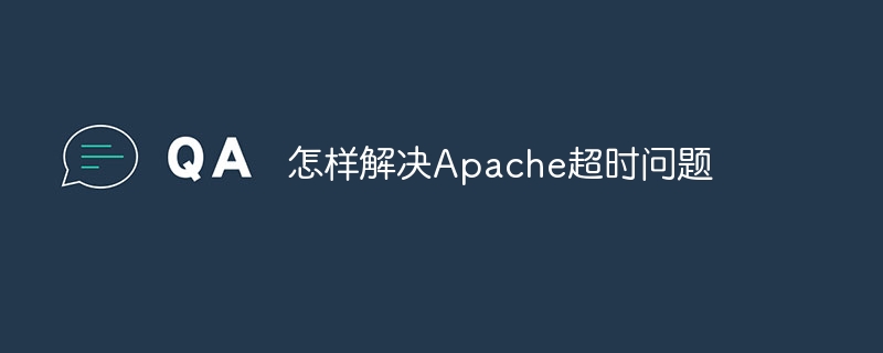怎样解决Apache超时问题