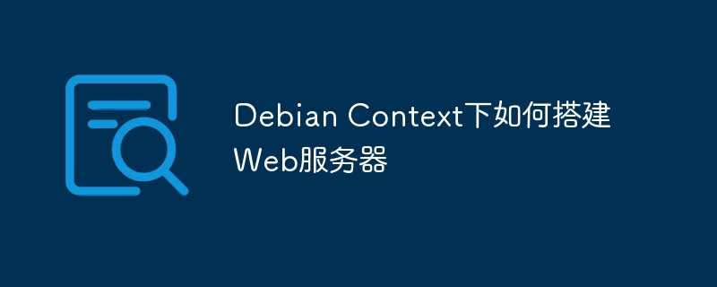 Debian Context下如何搭建Web服务器