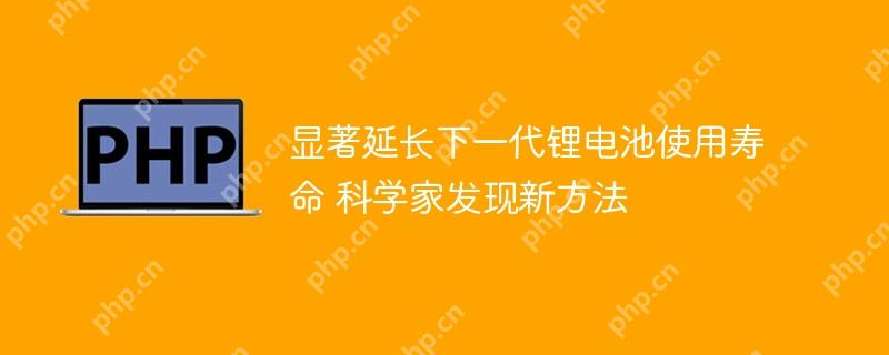 显著延长下一代锂电池使用寿命 科学家发现新方法