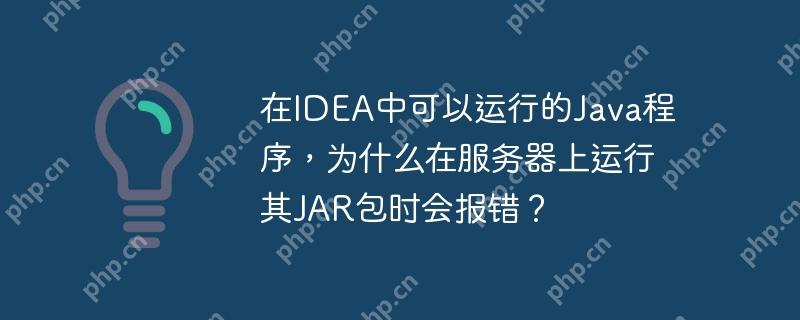 在IDEA中可以运行的Java程序，为什么在服务器上运行其JAR包时会报错？