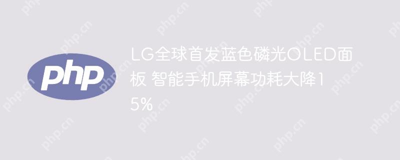 LG全球首发蓝色磷光OLED面板 智能手机屏幕功耗大降15%