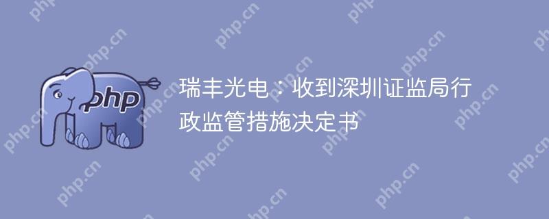 瑞丰光电:收到深圳证监局行政监管措施决定书
