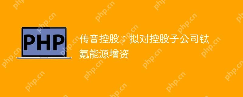 传音控股：拟对控股子公司钛氪能源增资