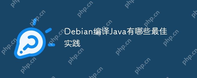 Debian编译Java有哪些最佳实践