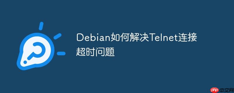 Debian如何解决Telnet连接超时问题