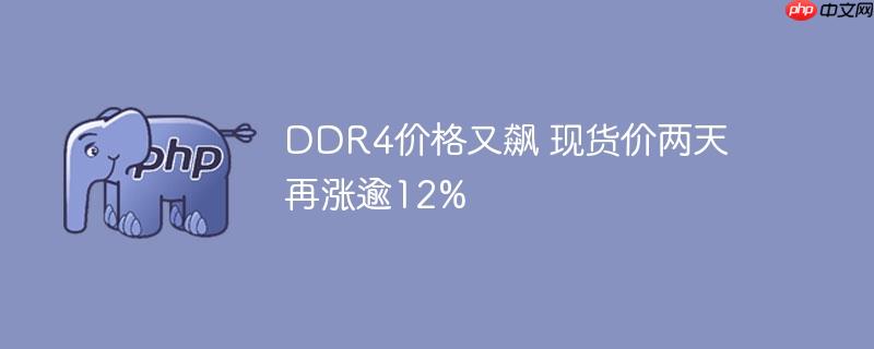 DDR4价格又飙 现货价两天再涨逾12%