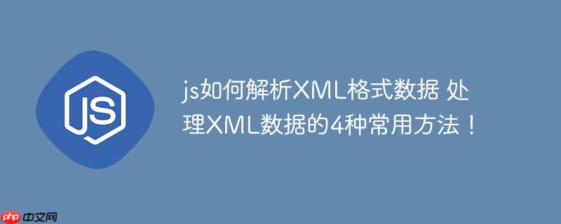js如何解析XML格式数据 处理XML数据的4种常用方法！