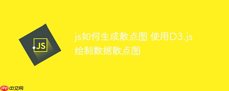 js如何生成散点图 使用D3.js绘制数据散点图