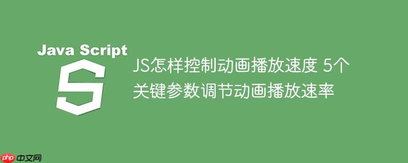 JS怎样控制动画播放速度 5个关键参数调节动画播放速率