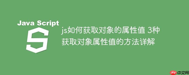 js如何获取对象的属性值 3种获取对象属性值的方法详解