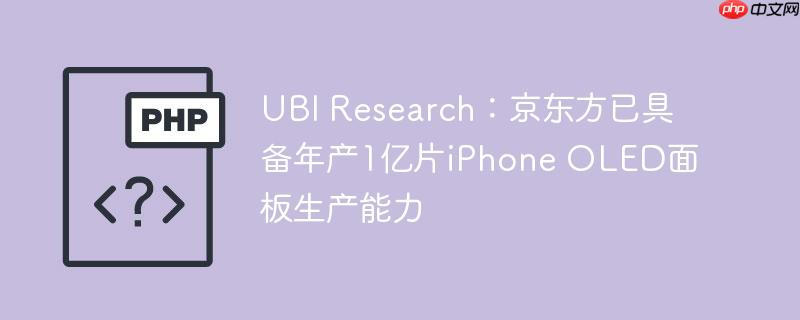 UBI Research：京东方已具备年产1亿片iPhone OLED面板生产能力