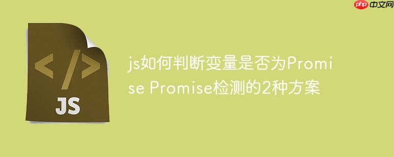 js如何判断变量是否为Promise Promise检测的2种方案