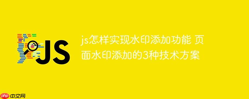 js怎样实现水印添加功能 页面水印添加的3种技术方案
