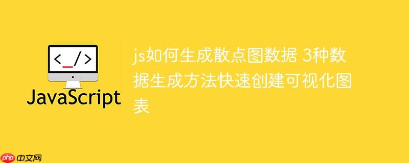 js如何生成散点图数据 3种数据生成方法快速创建可视化图表