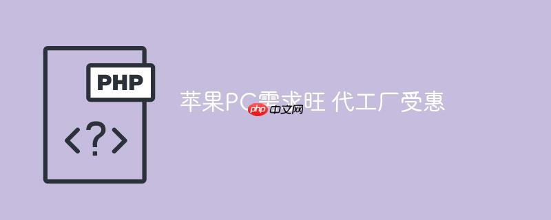 苹果PC需求旺 代工厂受惠