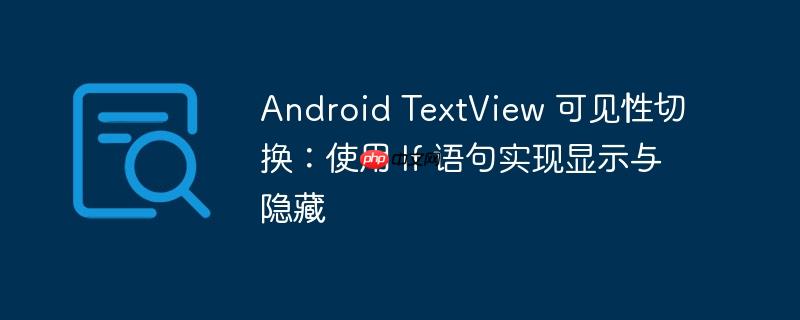 Android TextView 可见性切换：使用 If 语句实现显示与隐藏